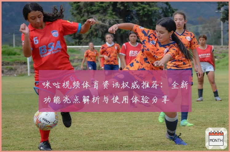 咪咕视频体育资讯权威推荐：全新功能亮点解析与使用体验分享