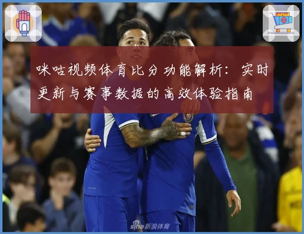 咪咕视频体育比分功能解析：实时更新与赛事数据的高效体验指南