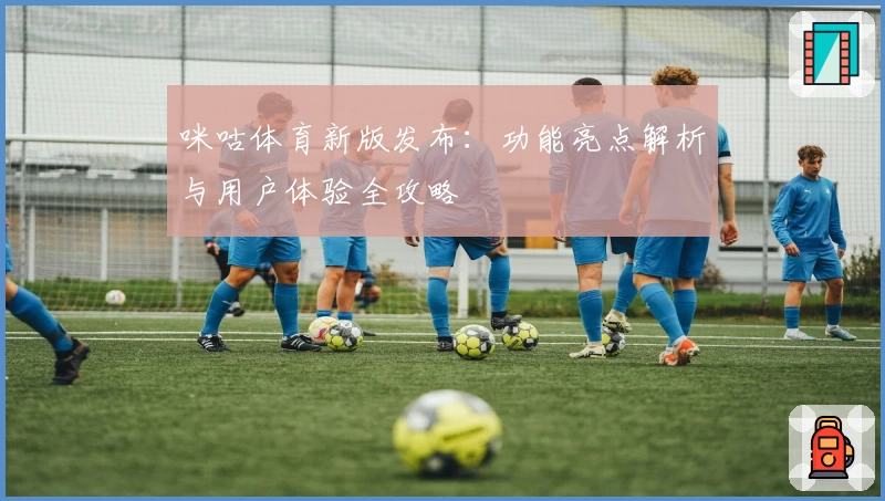 咪咕体育新版发布：功能亮点解析与用户体验全攻略