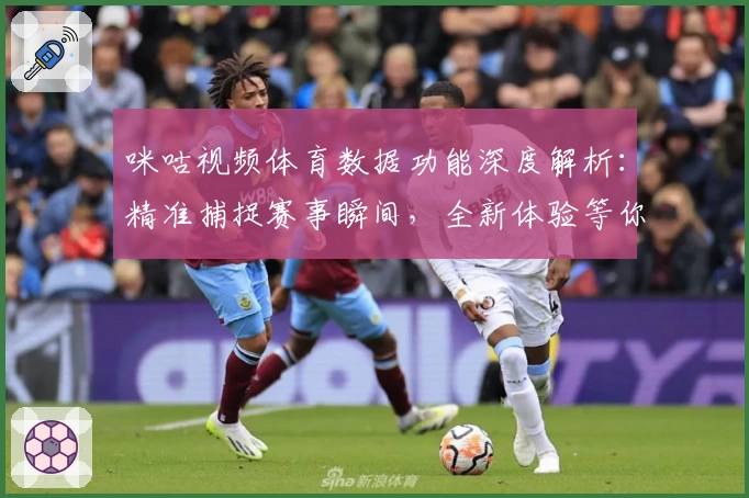 咪咕视频体育数据功能深度解析：精准捕捉赛事瞬间，全新体验等你来探索
