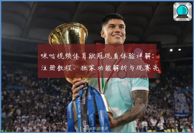 咪咕视频体育欧冠观看体验详解：注册教程、独家功能解析与观赛亮点全面呈现