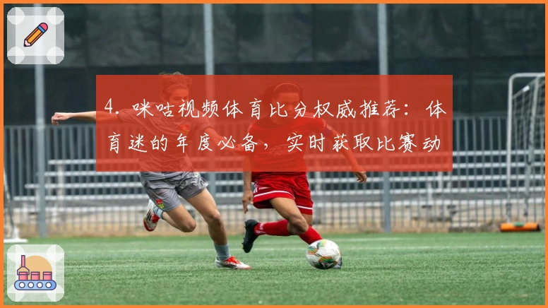 4. 咪咕视频体育比分权威推荐：体育迷的年度必备，实时获取比赛动态！